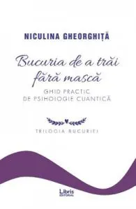 Bucuria de a trai fara masca de Niculina Gheorghita