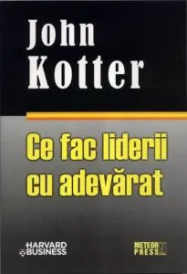 Ce fac liderii cu adevarat de John Kotter