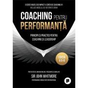 Coaching pentru performanta. Practica si principiile coachingului si ale leadershipului