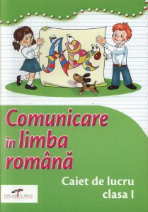 Comunicare in limba romana. Caiet de lucru. Clasa I