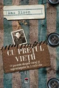 Cu pretul vietii. O poveste despre curaj si supravietuire la Auschwitz de Max Eisen