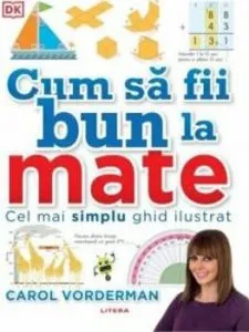 Cum sa fii bun la mate. Cel mai simplu ghid ilustrat de Carol Vorderman