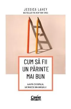 Cum sa fii un parinte mai bun. Ajuta-ti copilul sa invete din greseli de Jessica Lahey