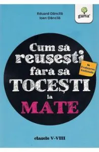 Cum sa reusesti la Evaluarea Nationala fara sa tocesti la mate de Eduard Dancila