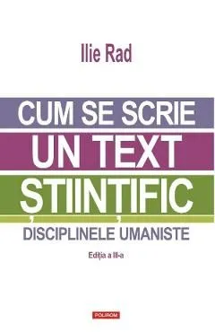 Cum se scrie un text stiintific. Disciplinele umaniste de Ilie Rad