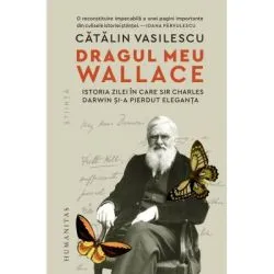 Dragul meu Wallace. Istoria zilei in care sir Charles Darwin si-a pierdut eleganta de Catalin Vasilescu