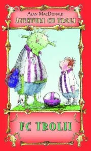 FC Trolii, Aventuri cu troli, Vol. 4 de Alan MacDonald