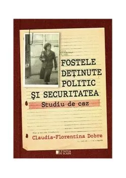 Fostele deținute politic si securitatea de Claudia-Florentina Dobre