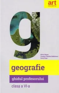 Geografie. Clasa a VI-a. Ghidul profesorului de Carmen Camelia Radulescu