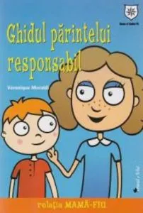 Ghidul parintelui responsabil. Relatia mama-fiu de Veronique Moraldi