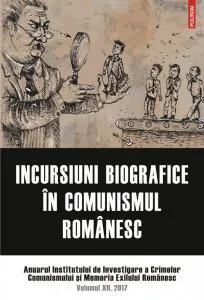 Incursiuni biografice in comunismul romanesc de Institutul de Investigare a Crimelor Comunismului si Memoria Exilului
