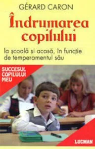 Indrumarea copilului la scoala si acasa, in functie de temperamentul sau de Gerard Caron