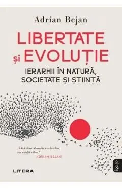 Libertate si evolutie. Ierarhii in natura, societate si stiinta de Adrian Bejan