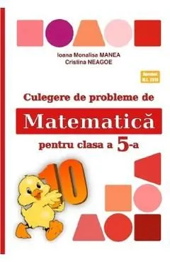 Matematica- Clasa 5 - Culegere de probleme de Ioana Monalisa Manea