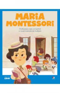 Micii mei eroi. Maria Montessori