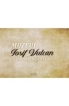 Muzeul Sinca Veche: Iosif Vulcan de Genica Vulcan