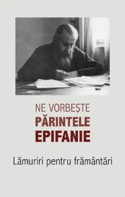 Ne vorbeste parintele Epifanie Vol.1: Lamuriri pentru framantari de Epifanie Theodoropulos