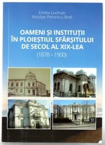 Oameni si institutii in Ploiestiul sfarsitului de secol al XIX-lea (1878-1900) de Nicolae Petrescu Redi