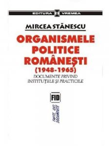 Organismele politice romanesti (1948-1965) - Documente privind institutiile si practicile