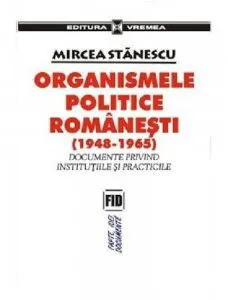 Organismele politice romanesti (1948-1965) - Documente privind institutiile si practicile