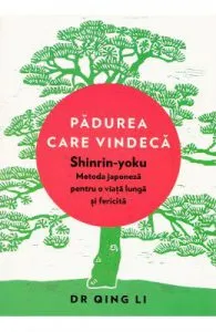 Padurea care vindeca. Shinrin-yoku: metoda japoneza pentru o viata lunga