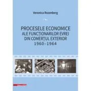 Procesele economice ale functionarilor evrei din comertul exterior 1960–1964 de Veronica Rozenberg