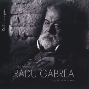 Radu Gabrea. Biografia unei opere de Calin Stanculescu