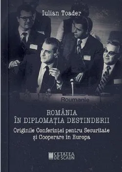 Romania in diplomatia destinderii de Iulian Toader