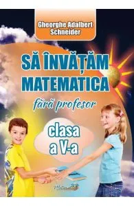 Sa invatam matematica fara profesor - Clasa 5 de Gheorghe Adalbert Schneider