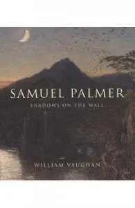 Samuel Palmer: Shadows on the Wall de William Vaughan
