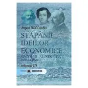 Stapanii ideilor economice, volumul 3. Secolul al 19-lea, prima parte de Angela Rogojanu
