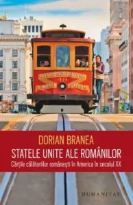Statele Unite ale romanilor. Cartile calatoriilor romanesti in America in secolul XX de Dorian Branea