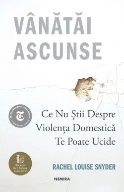Vanatai ascunse: Ce nu stii despre violenta domestica te poate ucide de Rachel Louise Snyder