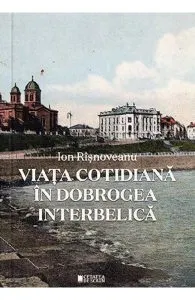 Viata cotidiana in dobrogea interbelica de Ion Risnoveanu