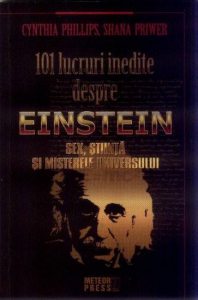 101 lucruri inedite despre Einstein. Sex, stiinta si misterele universului