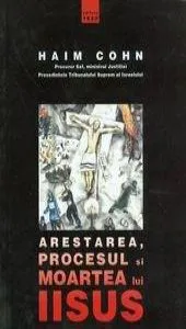 Arestarea, procesul si moartea lui Iisus de Haim Cohn