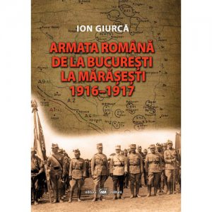 Armata romana de la Bucuresti la Marasesti