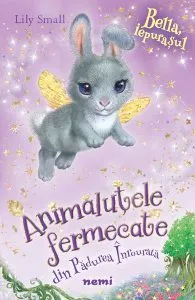 Bella, iepurașul. Seria Animăluțele fermecate din Pădurea Înrourată