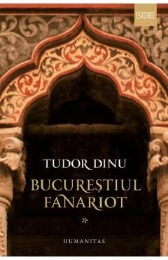 Bucurestiul fanariot Vol.1 de Tudor Dinu