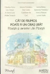 Cat de frumos poate fi un oras urat. Povesti si amintiri din Ploiesti de Liviu Osman