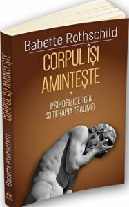 Corpul isi aminteste. Psihofiziologia si tratamentul traumei