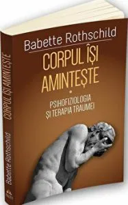 Corpul isi aminteste. Psihofiziologia si tratamentul traumei
