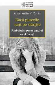 Daca puterile sunt pe sfarsite. Razboiul si pacea omului cu el insusi de Konstantin V. Zorin