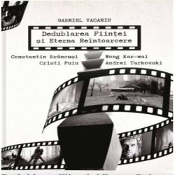 Dedublarea Fiintei si Eterna Reintoarcere. Andrei Tarkovski, Wong Kar-wai, Cristi Puiu, Constantin Brancusi