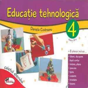 Educatie tehnologica. Caietul elevului, clasa a IV-a de Daniela Codreanu