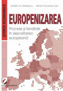 Europenizarea. Procese Si Tendinte In Dezvoltarea Europeana de Emilian M. Dobrescu
