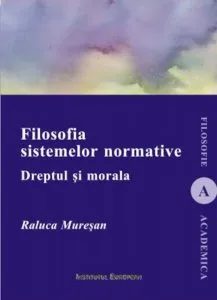Filosofia sistemelor normative. Dreptul si morala de Raluca Muresan