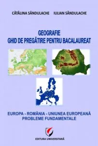 Geografie - Ghid de pregatire pentru Bacalaureat. Europa - Romania - Uniunea Europeana. Probleme fundamentale de Catalina Sandulache