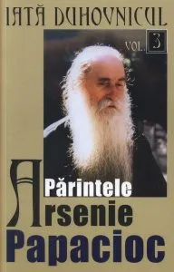 Iata duhovnicul: Parintele Arsenie Papacioc, Vol. 3