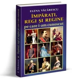 Împărați, regi și regine pe care i-am cunoscut de Elena Vacarescu